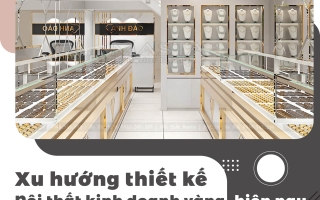 XU HƯỚNG THIẾT KẾ NỘI THẤT KINH DOANH VÀNG HIỆN NAY
